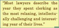 Most Lawyers Describe The Year They Spent Clerking As The Most Relaxing, Intellectually Challenging And Intresting Year Of Their Lives.