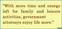 With More Time And Energy Left For Family And Leisure Activities, Government Attorneys Enjoy Life More.