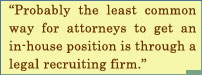 Probably The Least Common Way For Attorneys To Get An In-House Position Is Through A Legal Recruiting Firm.