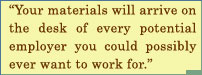 Your Materials Will Arrive On The Desk Of Every Potential Employer You Could Possibly Ever Want To Work For.